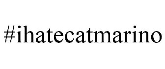 #IHATECATMARINO
