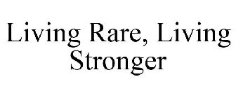 LIVING RARE, LIVING STRONGER