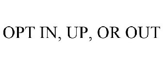OPT IN, UP, OR OUT