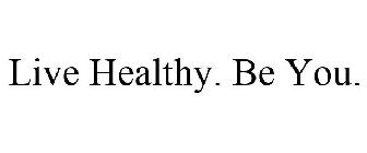 LIVE HEALTHY. BE YOU.