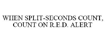 WHEN SPLIT-SECONDS COUNT, COUNT ON R.E.D. ALERT