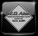 R.E.D. ALERT WHEN SPLIT-SECONDS COUNT, COUNT ON R.E.D. ALERTOUNT ON R.E.D. ALERT