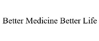 BETTER MEDICINE BETTER LIFE