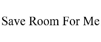 SAVE ROOM FOR ME