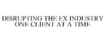 DISRUPTING THE FX INDUSTRY ONE CLIENT AT A TIME