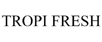 TROPI FRESH