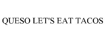 QUESO LET'S EAT TACOS