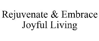 REJUVENATE & EMBRACE JOYFUL LIVING