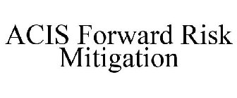 ACIS FORWARD RISK MITIGATION