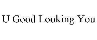 U GOOD LOOKING YOU