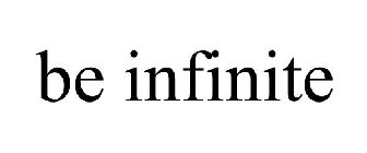 BE INFINITE