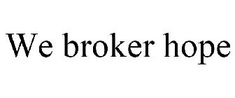 WE BROKER HOPE