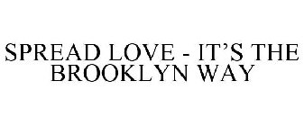 SPREAD LOVE - IT'S THE BROOKLYN WAY