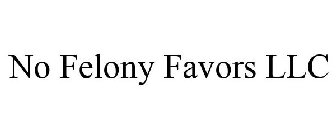 NO FELONY FAVORS LLC