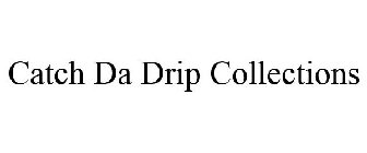 CATCH DA DRIP COLLECTIONS