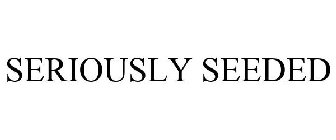 SERIOUSLY SEEDED