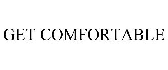 GET COMFORTABLE