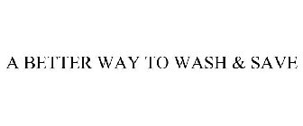 A BETTER WAY TO WASH & SAVE
