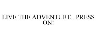 LIVE THE ADVENTURE...PRESS ON!