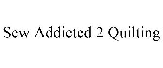 SEW ADDICTED 2 QUILTING