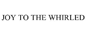 JOY TO THE WHIRLED