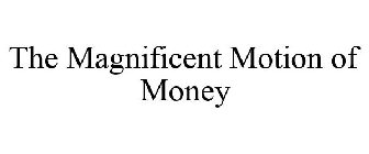 THE MAGNIFICENT MOTION OF MONEY