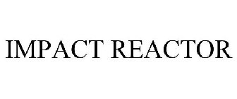 IMPACT REACTOR