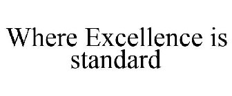 WHERE EXCELLENCE IS STANDARD