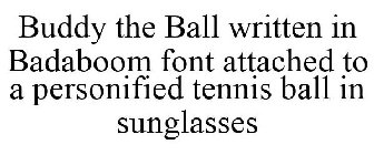 BUDDY THE BALL WRITTEN IN BADABOOM FONT ATTACHED TO A PERSONIFIED TENNIS BALL IN SUNGLASSES