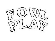 FOWL PLAY