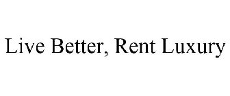 LIVE BETTER, RENT LUXURY