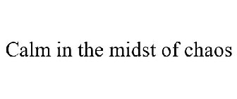 CALM IN THE MIDST OF CHAOS