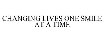 CHANGING LIVES ONE SMILE AT A TIME
