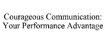 COURAGEOUS COMMUNICATION: YOUR PERFORMANCE ADVANTAGE