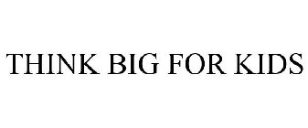 THINK BIG FOR KIDS