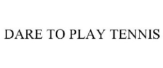 DARE TO PLAY TENNIS