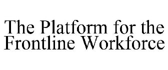 THE PLATFORM FOR THE FRONTLINE WORKFORCE