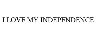 I LOVE MY INDEPENDENCE