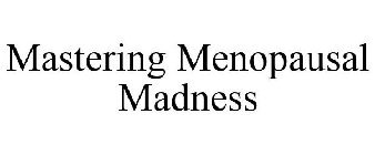 MASTERING MENOPAUSAL MADNESS