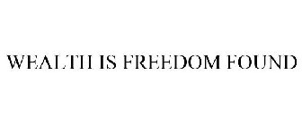 WEALTH IS FREEDOM FOUND