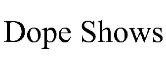 DOPE SHOWS