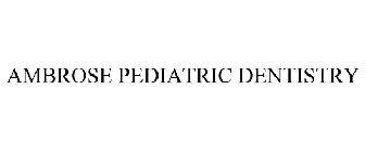 AMBROSE PEDIATRIC DENTISTRY