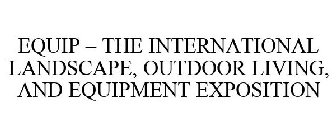 EQUIP THE INTERNATIONAL LANDSCAPE, OUTDOOR LIVING, AND EQUIPMENT EXPOSITION