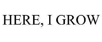 HERE I GROW