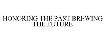 HONORING THE PAST BREWING THE FUTURE