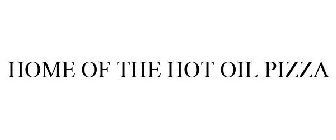 HOME OF THE HOT OIL PIZZA