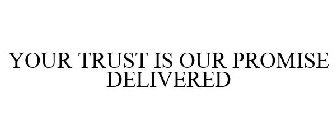 YOUR TRUST IS OUR PROMISE DELIVERED