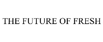 THE FUTURE OF FRESH