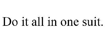 DO IT ALL IN ONE SUIT.