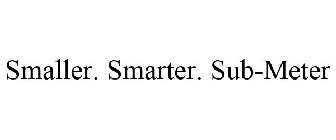 SMALLER. SMARTER. SUB-METER